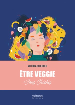 Victoria SCHERRER - Être veggie sans chichis